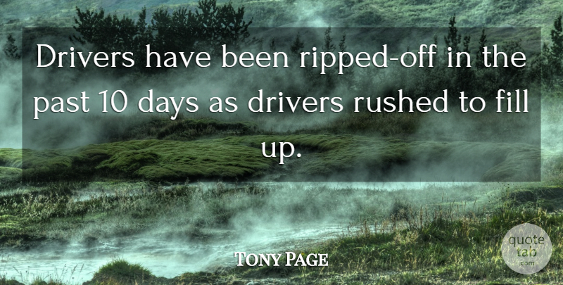 Tony Page Quote About Days, Drivers, Fill, Past, Rushed: Drivers Have Been Ripped Off...