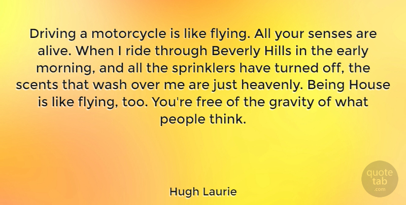 Hugh Laurie Quote About Inspirational, Morning, Thinking: Driving A Motorcycle Is Like...