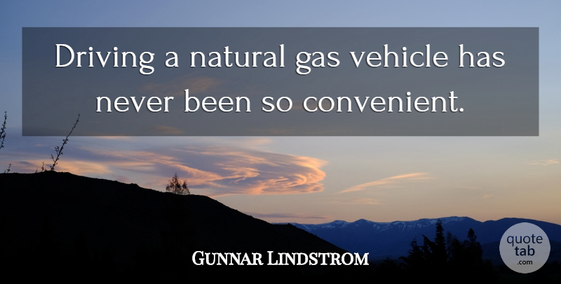 Gunnar Lindstrom Quote About Driving, Gas, Natural, Vehicle: Driving A Natural Gas Vehicle...