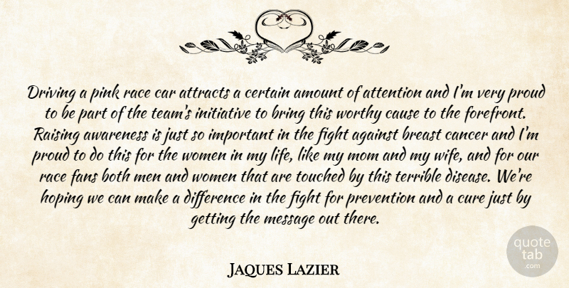 Jaques Lazier Quote About Against, Amount, Attention, Attracts, Awareness: Driving A Pink Race Car...