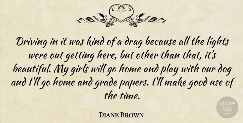 Diane Brown Quote About Dog, Drag, Driving, Girls, Good: Driving In It Was Kind...