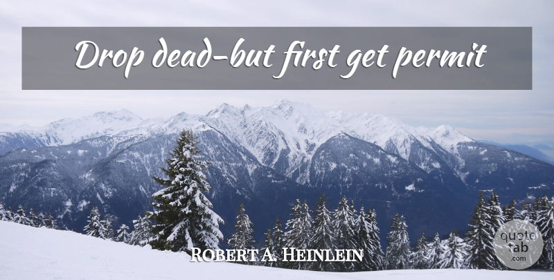 Robert A. Heinlein Quote About Firsts, Permit, Receipts: Drop Dead But First Get...