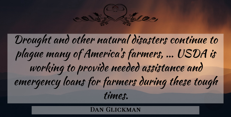 Dan Glickman Quote About Assistance, Continue, Disasters, Drought, Emergency: Drought And Other Natural Disasters...