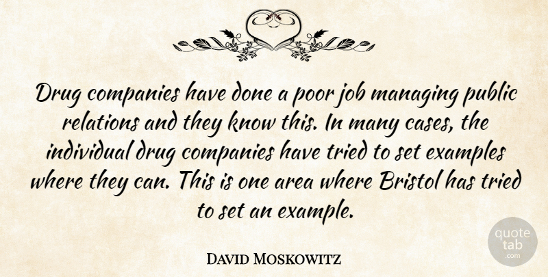 David Moskowitz Quote About Area, Bristol, Companies, Examples, Individual: Drug Companies Have Done A...
