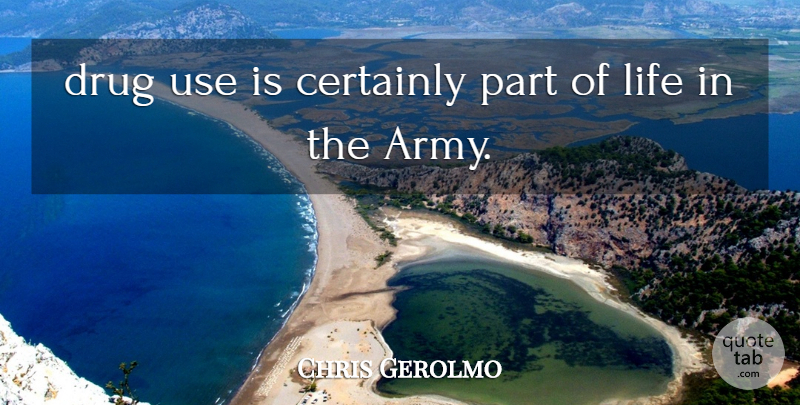 Chris Gerolmo Quote About Army And Navy, Certainly, Life: Drug Use Is Certainly Part...