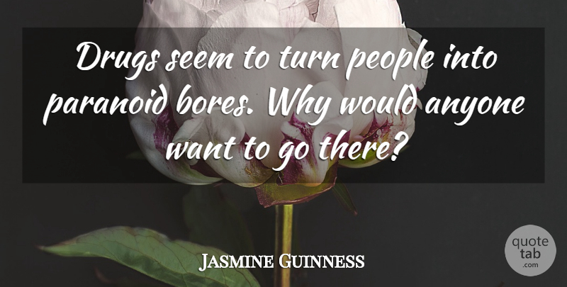 Jasmine Guinness Quote About Anyone, People: Drugs Seem To Turn People...
