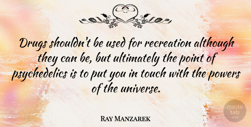 Ray Manzarek Quote About Drug, Psychedelic, Used: Drugs Shouldnt Be Used For...