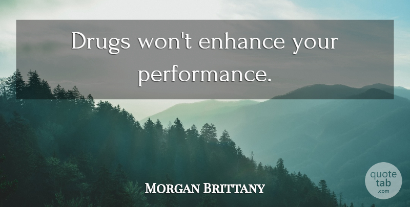 Morgan Brittany Quote About Drug, Performances: Drugs Wont Enhance Your Performance...