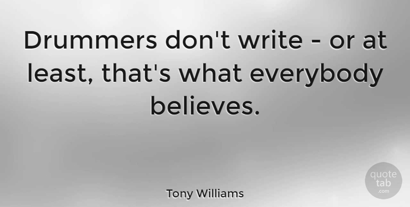 Tony Williams Quote About Everybody: Drummers Dont Write Or At...