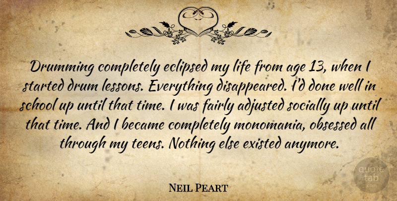 Neil Peart Quote About Adjusted, Age, Became, Drumming, Eclipsed: Drumming Completely Eclipsed My Life...