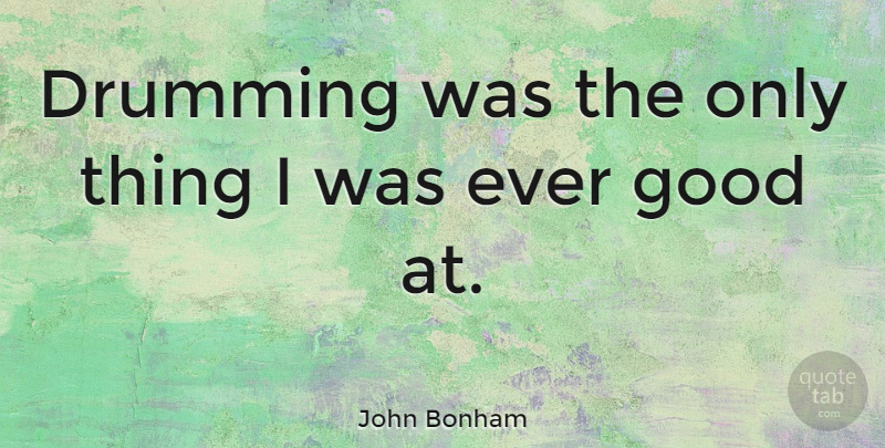 John Bonham Quote About Drumming, Drummer, Lethal Weapon: Drumming Was The Only Thing...