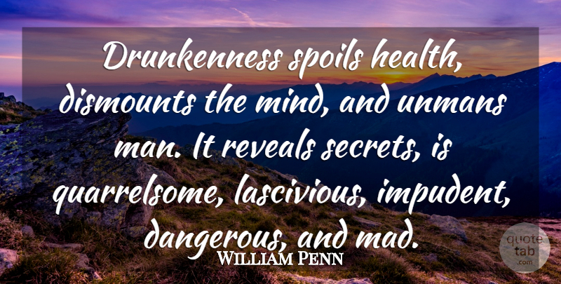 William Penn Quote About Reveals, Spoils: Drunkenness Spoils Health Dismounts The...