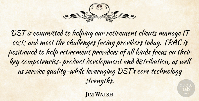 Jim Walsh Quote About Challenges, Clients, Committed, Core, Costs: Dst Is Committed To Helping...