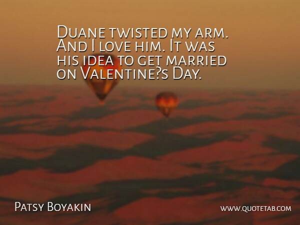 Patsy Boyakin Quote About Love, Married, Twisted: Duane Twisted My Arm And...