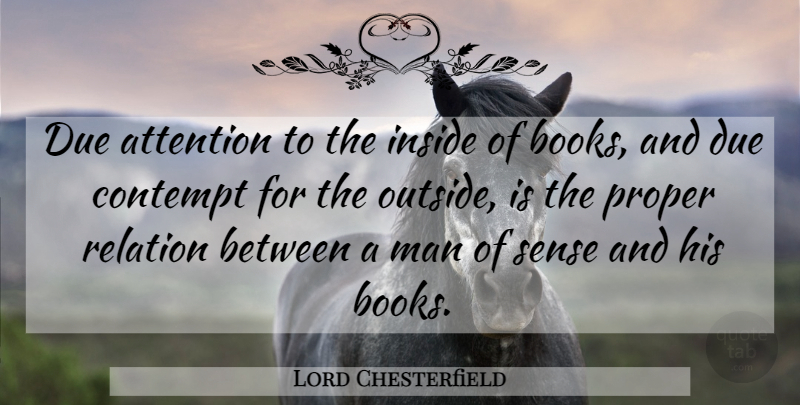 Lord Chesterfield Quote About Attention, Contempt, Due, Inside, Man: Due Attention To The Inside...
