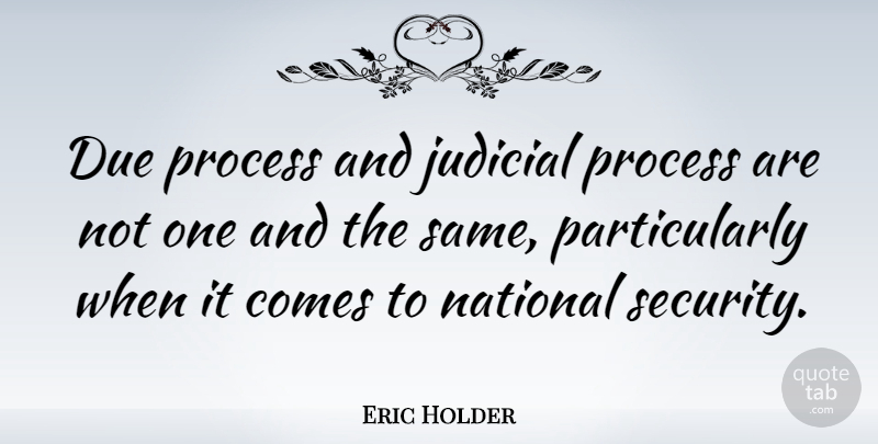 Eric Holder Quote About Process, National Security, Judicial: Due Process And Judicial Process...
