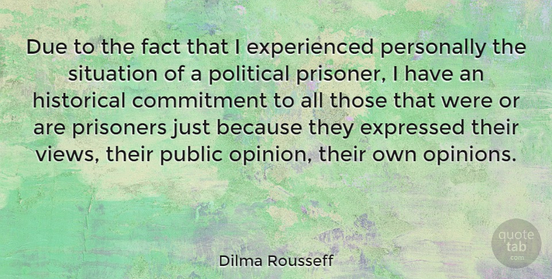 Dilma Rousseff Quote About Commitment, Views, Political: Due To The Fact That...