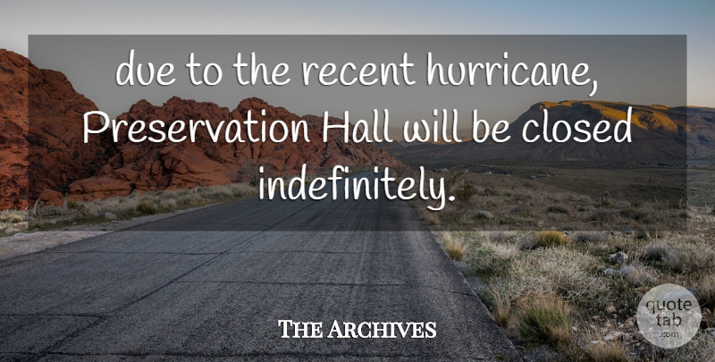 The Archives Quote About Closed, Due, Hall, Recent: Due To The Recent Hurricane...