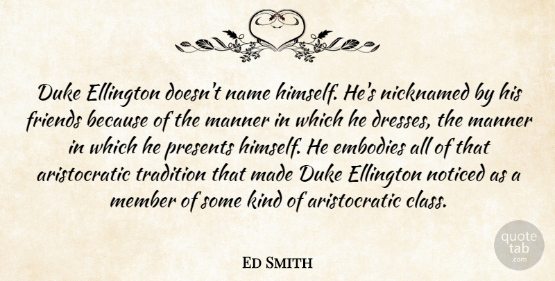 Ed Smith Quote About Duke, Embodies, Manner, Member, Name: Duke Ellington Doesnt Name Himself...