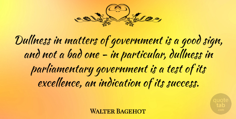 Walter Bagehot Quote About Government, Political, Excellence: Dullness In Matters Of Government...