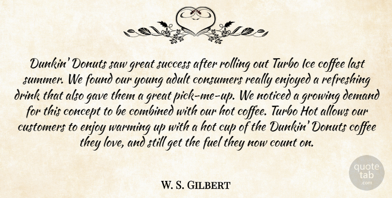 W. S. Gilbert Quote About Adult, Coffee, Combined, Concept, Consumers: Dunkin Donuts Saw Great Success...