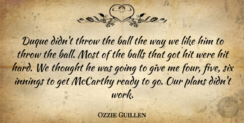 Ozzie Guillen Quote About Ball, Balls, Hit, Innings, Mccarthy: Duque Didnt Throw The Ball...