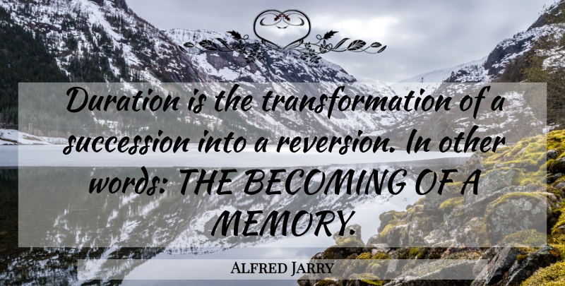 Alfred Jarry Quote About Memories, Duration, Becoming: Duration Is The Transformation Of...