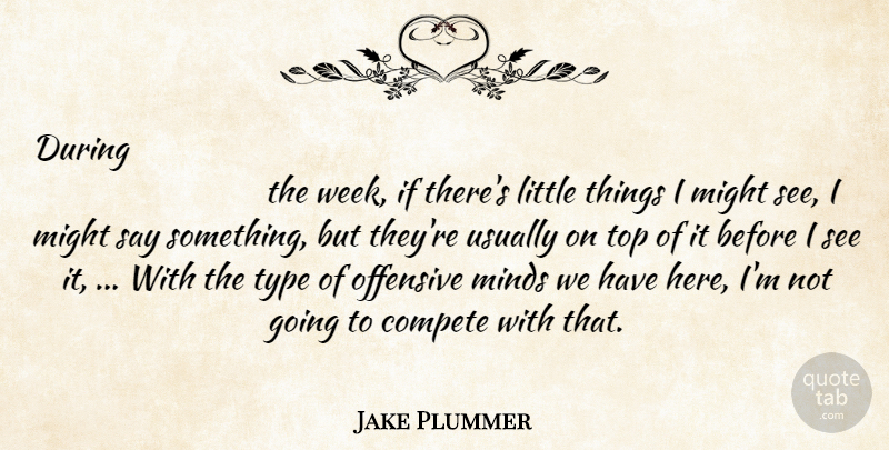Jake Plummer Quote About Compete, Might, Minds, Offensive, Top: During...