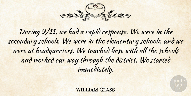 William Glass Quote About Base, Elementary, Rapid, Schools, Secondary: During 9 11 We Had...