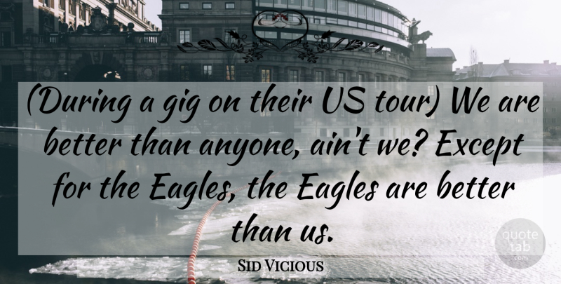 Sid Vicious Quote About Eagles, Except, Gig: During A Gig On Their...