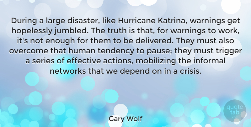 Gary Wolf Quote About Depend, Effective, Hopelessly, Human, Hurricane: During A Large Disaster Like...