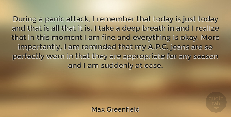 Max Greenfield Quote About Jeans, Ease, Panic Attacks: During A Panic Attack I...