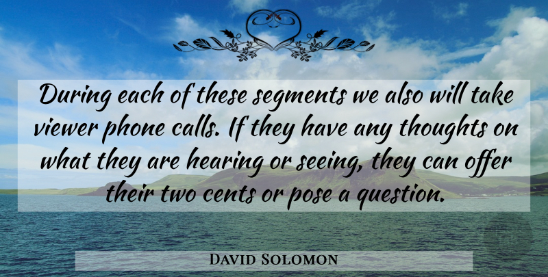 David Solomon Quote About Cents, Hearing, Offer, Phone, Pose: During Each Of These Segments...