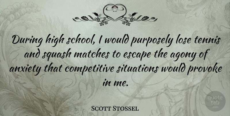 Scott Stossel Quote About Agony, High, Lose, Matches, Provoke: During High School I Would...