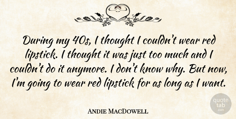 Andie MacDowell Quote About undefined: During My 40s I Thought...