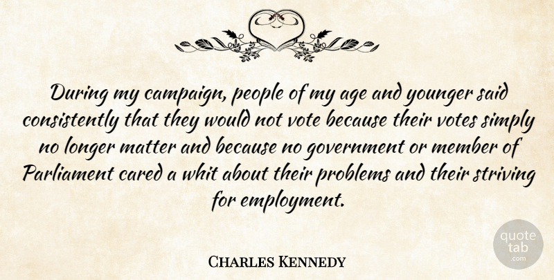 Charles Kennedy Quote About Age, Cared, Government, Longer, Matter: During My Campaign People Of...