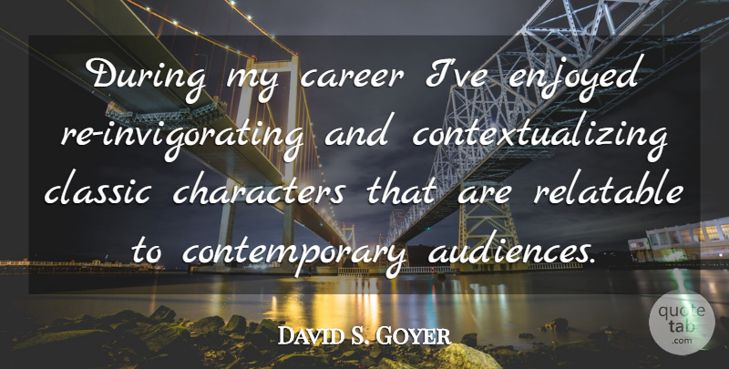 David S. Goyer Quote About Character, Careers, Classic: During My Career Ive Enjoyed...