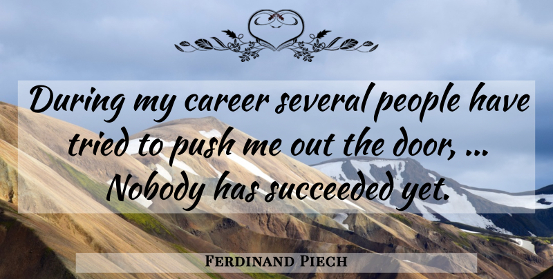 Ferdinand Piech Quote About Career, Nobody, People, Push, Several: During My Career Several People...