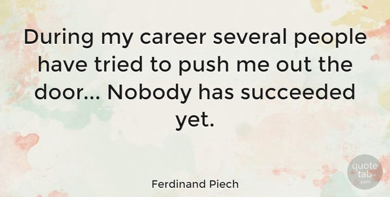 Ferdinand Piech Quote About Nobody, People, Several, Succeeded, Tried: During My Career Several People...