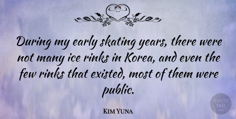 Kim Yuna Quote About Few: During My Early Skating Years...