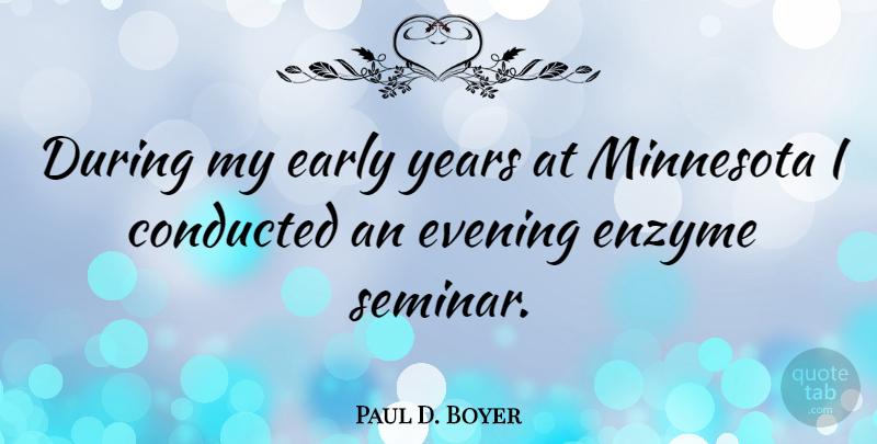 Paul D. Boyer Quote About Years, Minnesota, Evening: During My Early Years At...