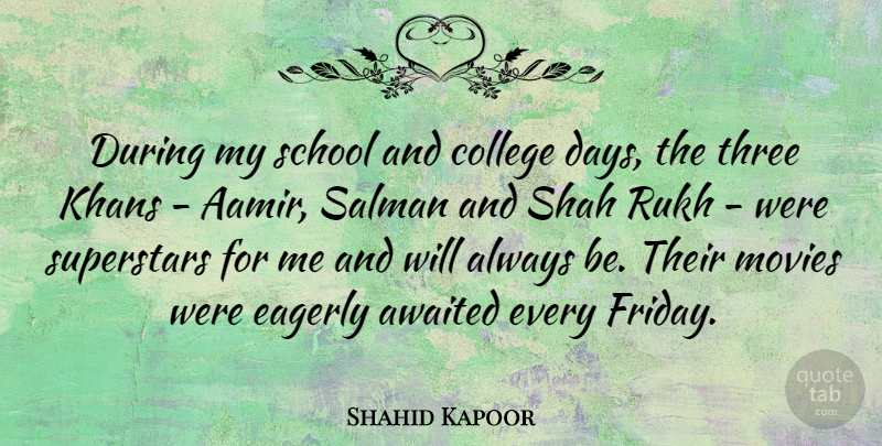 Shahid Kapoor Quote About Eagerly, Movies, School, Superstars, Three: During My School And College...
