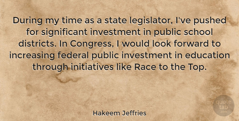 Hakeem Jeffries Quote About Education, Federal, Increasing, Investment, Public: During My Time As A...