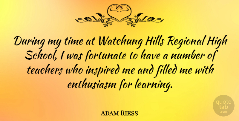 Adam Riess Quote About Filled, Fortunate, High, Hills, Inspired: During My Time At Watchung...