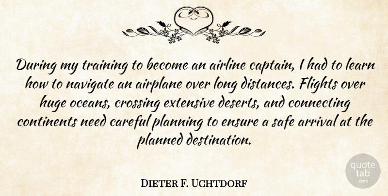 Dieter F. Uchtdorf Quote About Airline, Airplane, Arrival, Careful, Connecting: During My Training To Become...