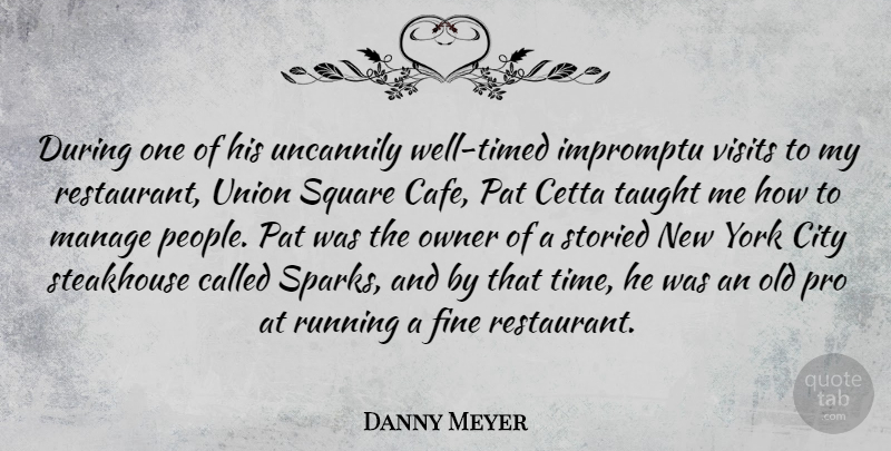 Danny Meyer Quote About Fine, Impromptu, Manage, Owner, Pat: During One Of His Uncannily...