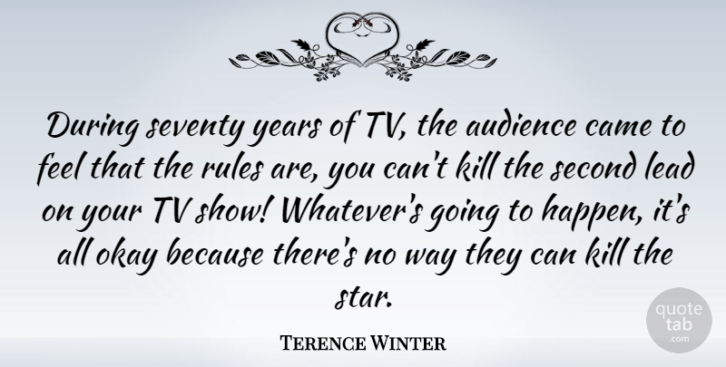 Terence Winter Quote About Came, Lead, Okay, Second, Seventy: During Seventy Years Of Tv...