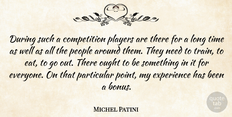 Michel Patini Quote About Competition, Experience, Ought, Particular, People: During Such A Competition Players...
