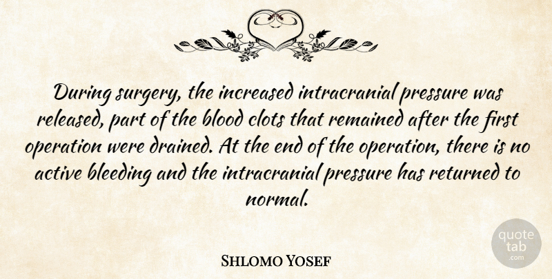 Shlomo Yosef Quote About Active, Bleeding, Blood, Increased, Operation: During Surgery The Increased Intracranial...