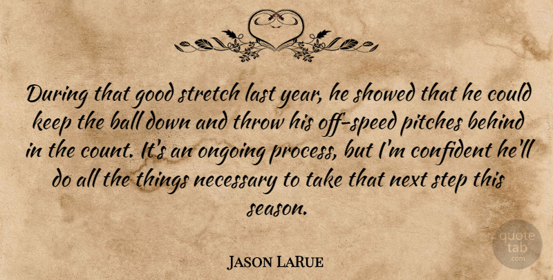 Jason LaRue Quote About Ball, Behind, Confident, Good, Last: During That Good Stretch Last...